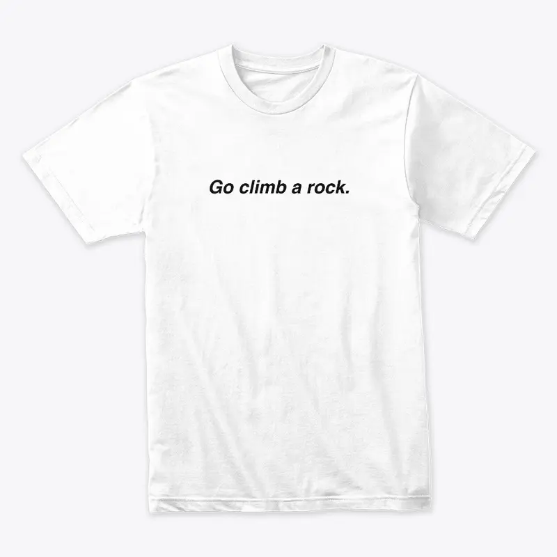 Go climb a rock.