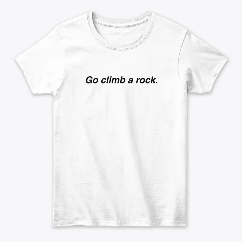 Go climb a rock.